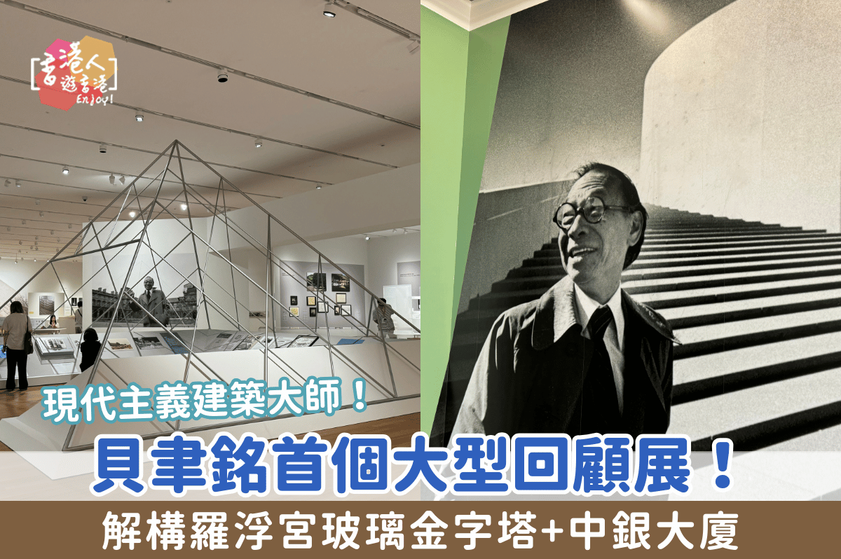 香港好去處：【現代主義建築大師！貝聿銘首個大型回顧展！解構羅浮宮玻璃金字塔+中銀大廈】